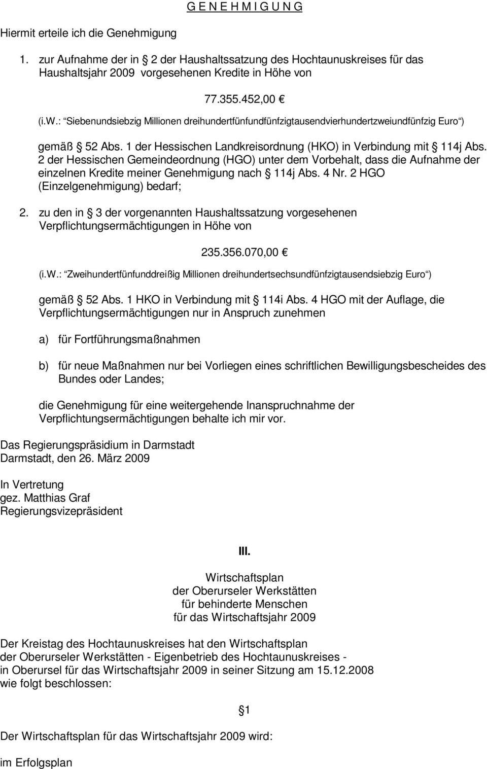 2 der Hessischen Gemeindeordnung (HGO) unter dem Vorbehalt, dass die Aufnahme der einzelnen Kredite meiner Genehmigung nach 114j Abs. 4 Nr. 2 HGO (Einzelgenehmigung) bedarf; 2.