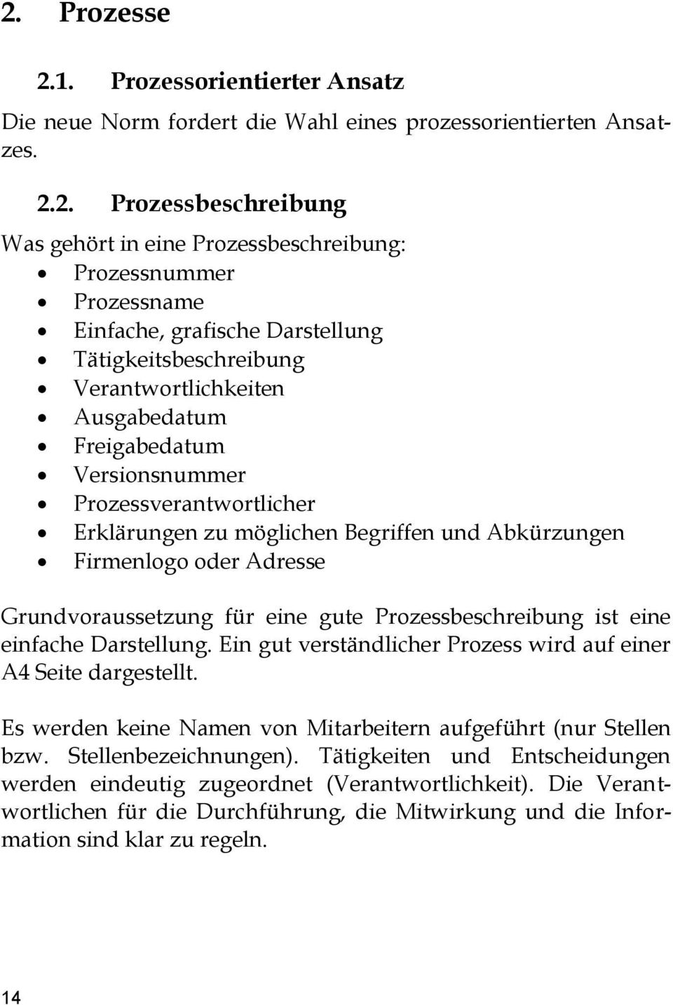 Abkürzungen Firmenlogo oder Adresse Grundvoraussetzung für eine gute Prozessbeschreibung ist eine einfache Darstellung. Ein gut verständlicher Prozess wird auf einer A4 Seite dargestellt.