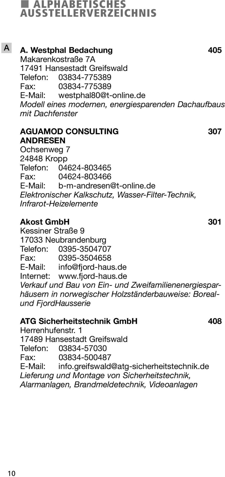de Elektronischer Kalkschutz, Wasser-Filter-Technik, Infrarot-Heizelemente Akost GmbH 301 Kessiner Straße 9 17033 Neubrandenburg Telefon: 0395-3504707 Fax: 0395-3504658 E-Mail: info@fjord-haus.