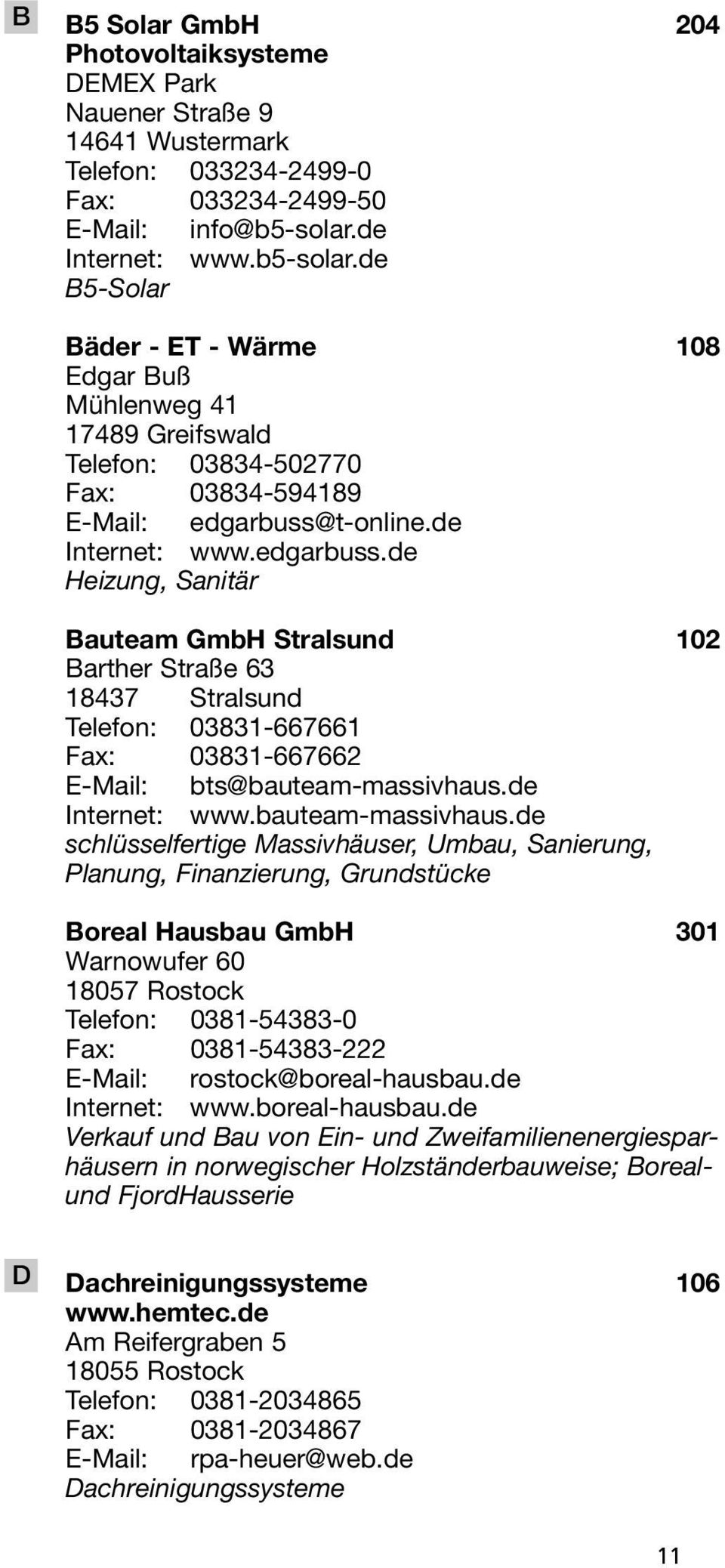 t-online.de Internet: www.edgarbuss.de Heizung, Sanitär Bauteam GmbH Stralsund 102 Barther Straße 63 18437 Stralsund Telefon: 03831-667661 Fax: 03831-667662 E-Mail: bts@bauteam-massivhaus.