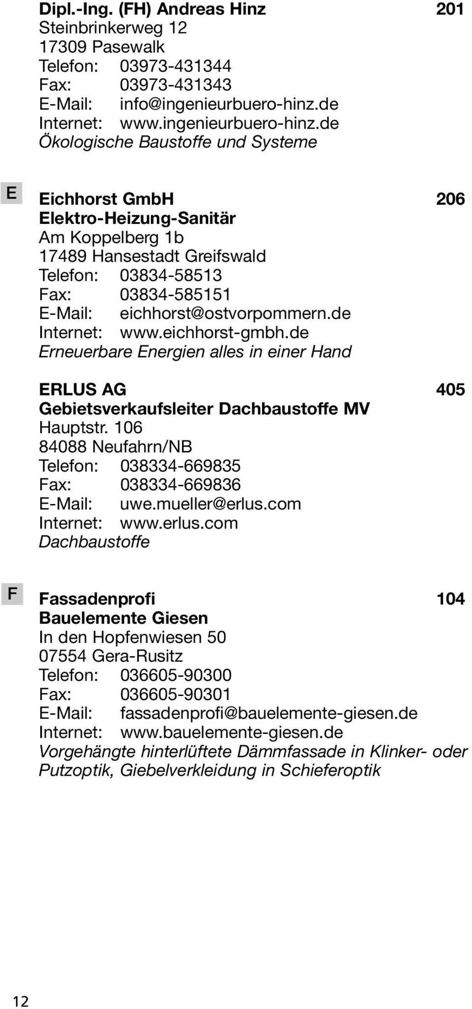 de Ökologische Baustoffe und Systeme E Eichhorst GmbH 206 Elektro-Heizung-Sanitär Am Koppelberg 1b 17489 Hansestadt Greifswald Telefon: 03834-58513 Fax: 03834-585151 E-Mail: eichhorst@ostvorpommern.