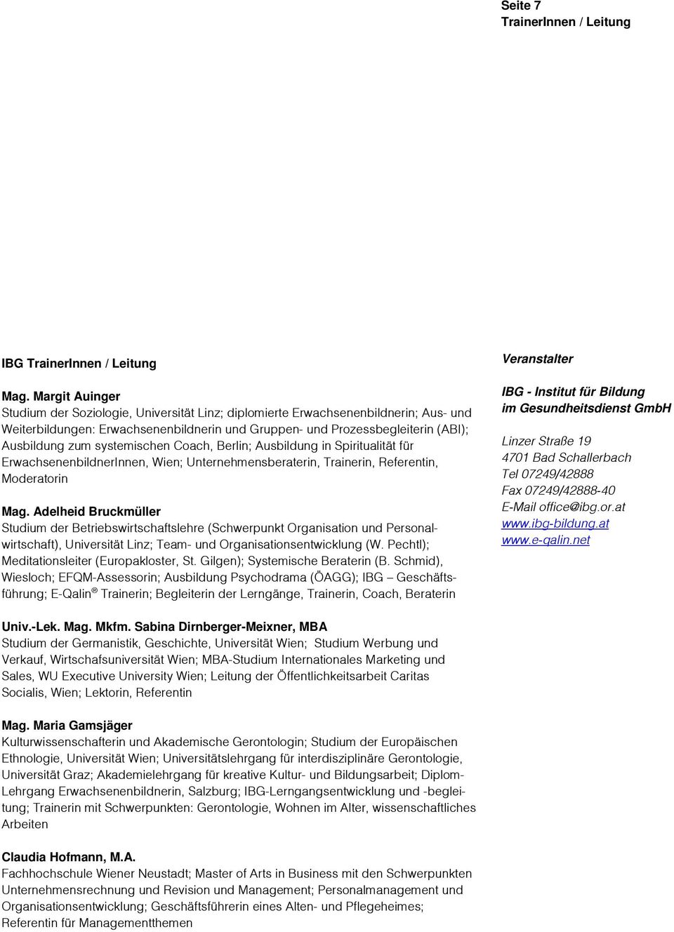 systemischen Coach, Berlin; Ausbildung in Spiritualität für ErwachsenenbildnerInnen, Wien; Unternehmensberaterin, Trainerin, Referentin, Moderatorin Mag.