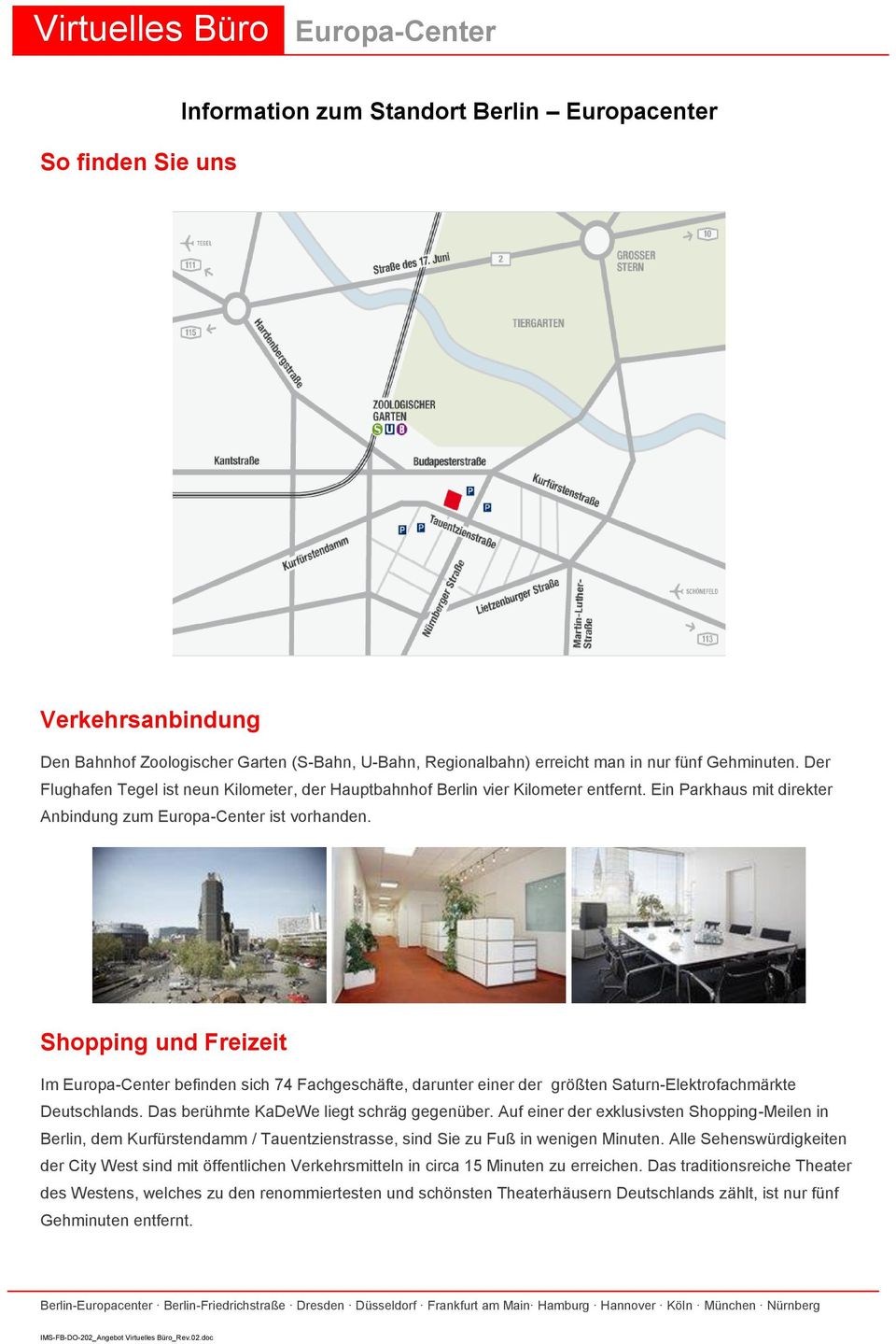 Shopping und Freizeit Im Europa-Center befinden sich 74 Fachgeschäfte, darunter einer der größten Saturn-Elektrofachmärkte Deutschlands. Das berühmte KaDeWe liegt schräg gegenüber.