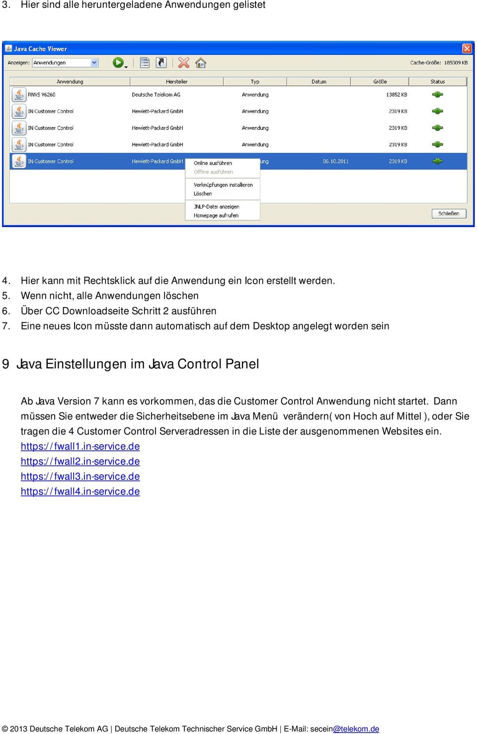 Eine neues Icon müsste dann automatisch auf dem Desktop angelegt worden sein 9 Java Einstellungen im Java Control Panel Ab Java Version 7 kann es vorkommen, das die Customer Control