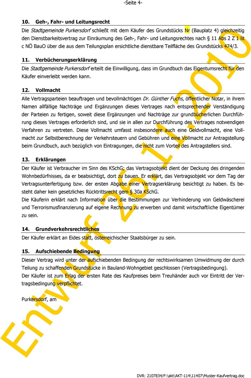 Leitungsrechtes nach 11 Abs 2 Z 1 lit c NÖ BauO über die aus dem Teilungsplan ersichtliche dienstbare Teilfläche des Grundstücks 474/3. 11. Verbücherungserklärung Die Stadtgemeinde Purkersdorf erteilt die Einwilligung, dass im Grundbuch das Eigentumsrecht für den Käufer einverleibt werden kann.