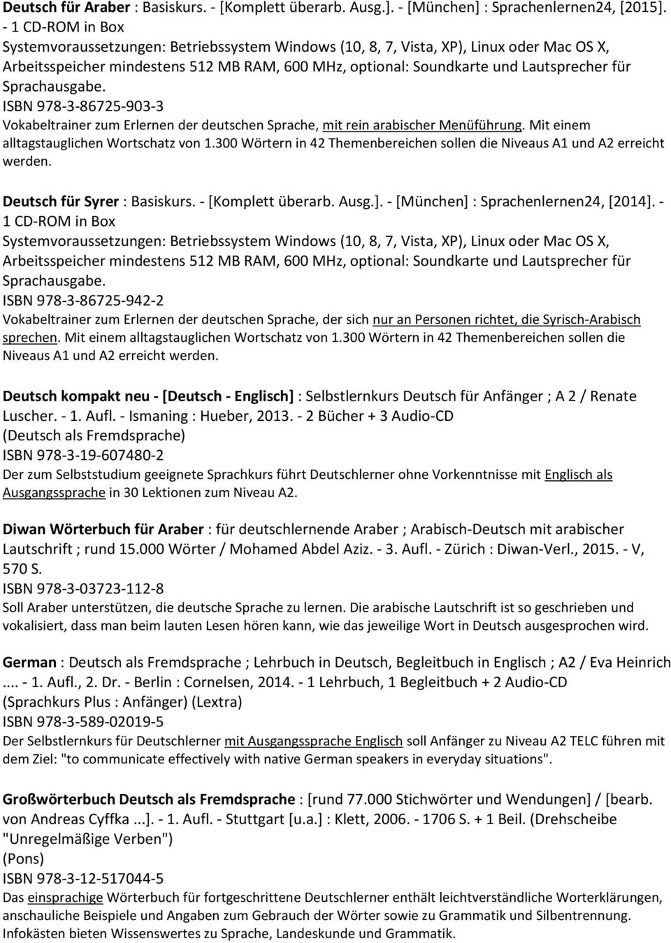 Sprachausgabe. ISBN 978-3-86725-903-3 Vokabeltrainer zum Erlernen der deutschen Sprache, mit rein arabischer Menüführung. Mit einem alltagstauglichen Wortschatz von 1.