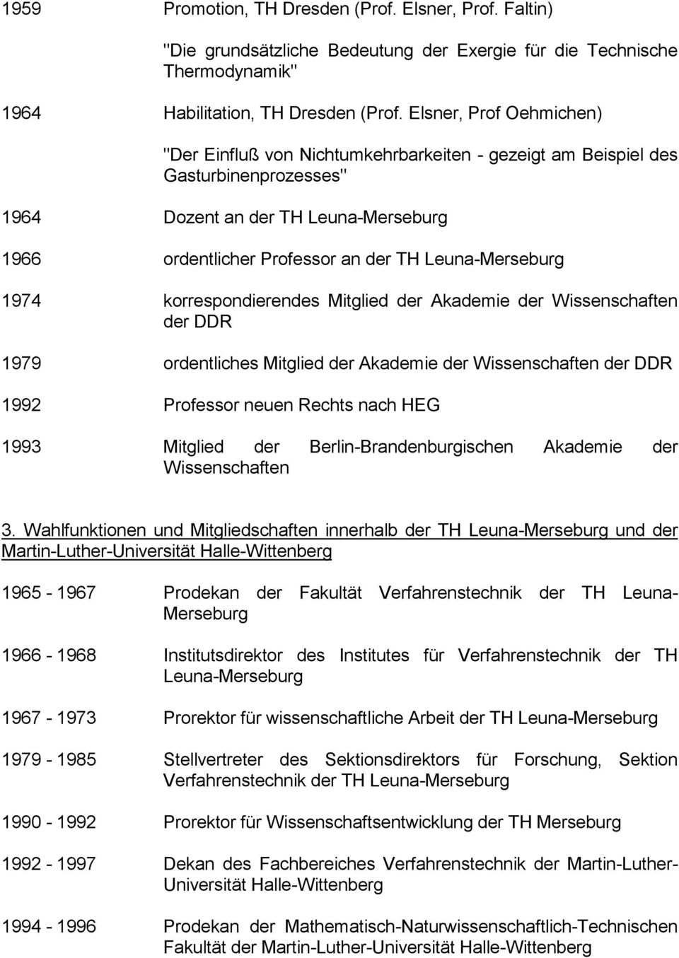 Leuna-Merseburg 1974 korrespondierendes Mitglied der Akademie der Wissenschaften der DDR 1979 ordentliches Mitglied der Akademie der Wissenschaften der DDR 1992 Professor neuen Rechts nach HEG 1993