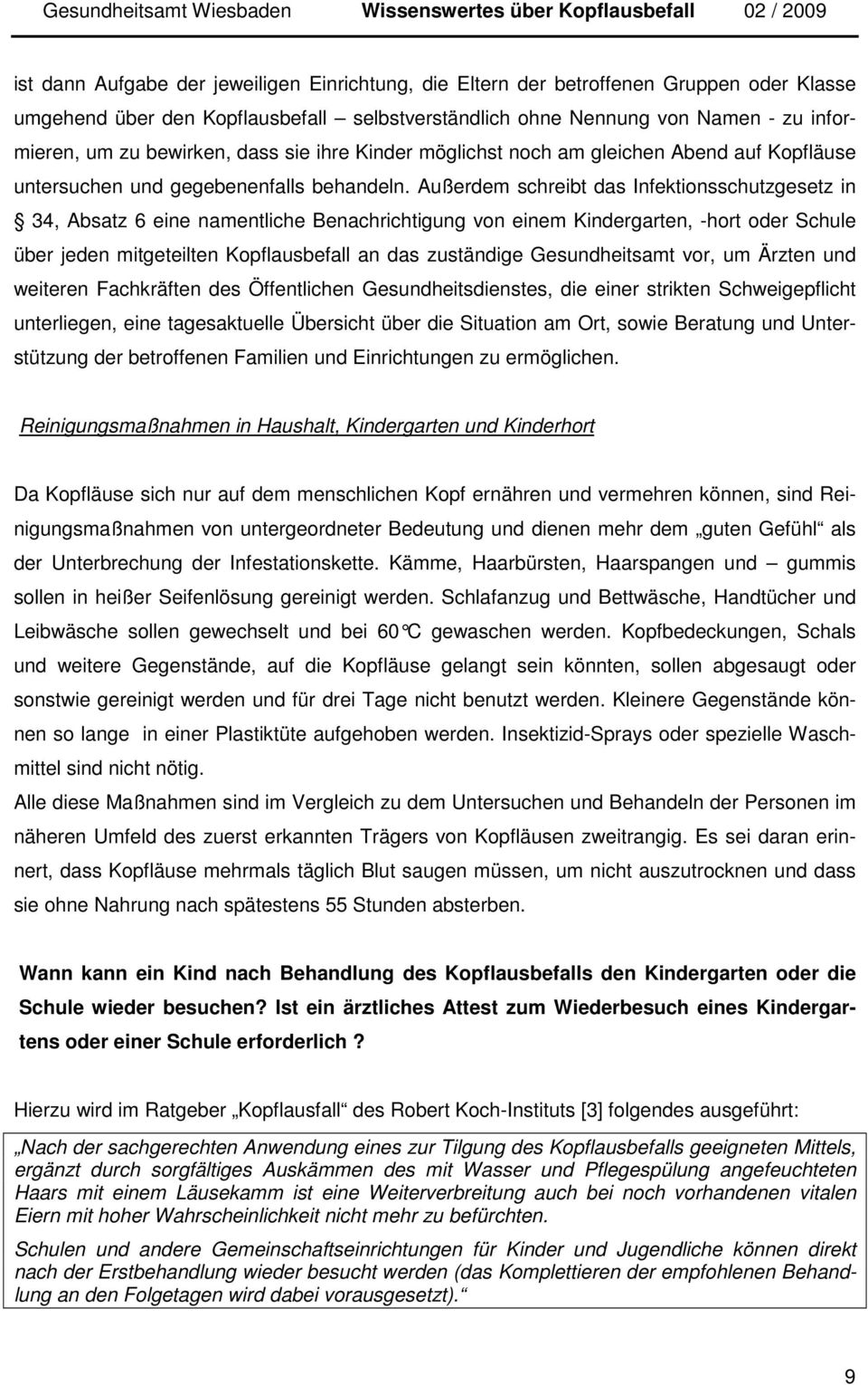 Außerdem schreibt das Infektionsschutzgesetz in 34, Absatz 6 eine namentliche Benachrichtigung von einem Kindergarten, -hort oder Schule über jeden mitgeteilten Kopflausbefall an das zuständige