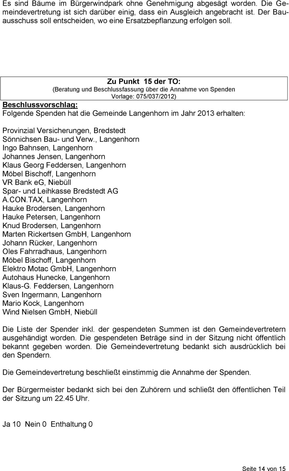 Zu Punkt 15 der TO: (Beratung und Beschlussfassung über die Annahme von Spenden Vorlage: 075/037/2012) Beschlussvorschlag: Folgende Spenden hat die Gemeinde Langenhorn im Jahr 2013 erhalten: