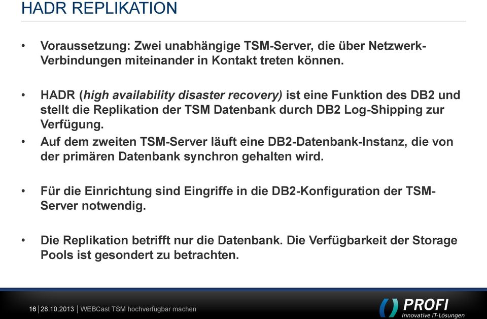 Verfügung. Auf dem zweiten TSM-Server läuft eine DB2-Datenbank-Instanz, die von der primären Datenbank synchron gehalten wird.