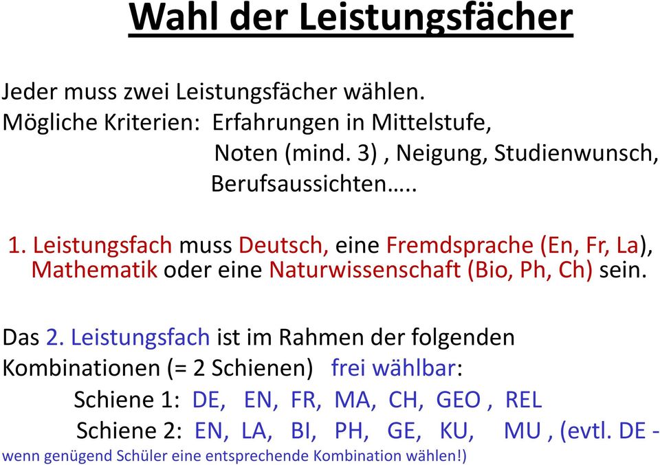 Leistungsfach muss Deutsch, eine Fremdsprache (En, Fr, La), Mathematik oder eine Naturwissenschaft (Bio, Ph, Ch) sein. Das 2.
