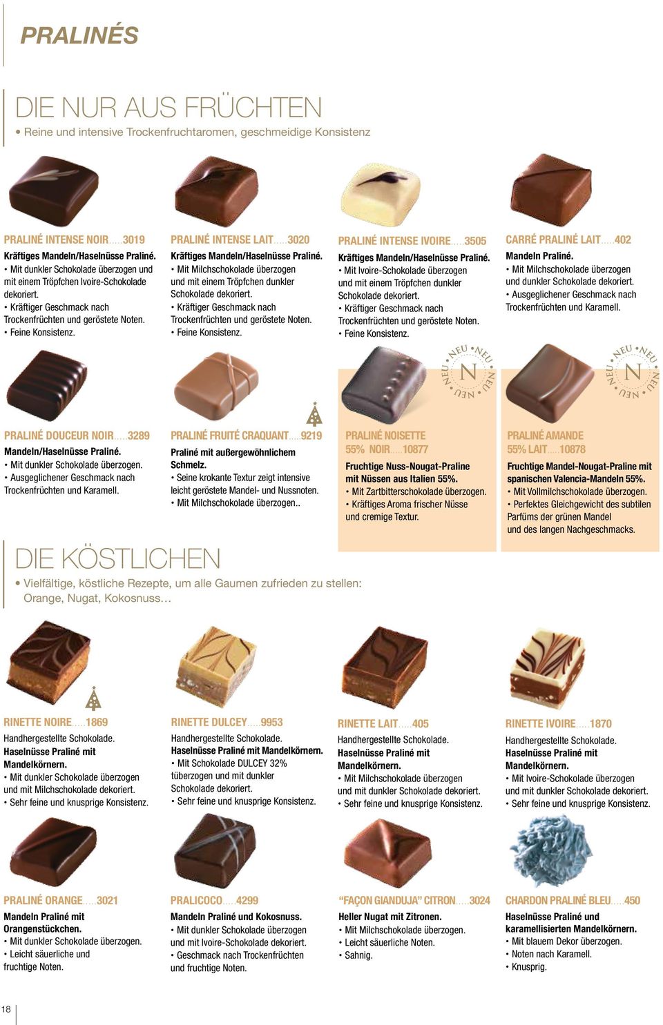 Mit Milchschokolade überzogen und mit einem Tröpfchen dunkler Schokolade dekoriert. Kräftiger Geschmack nach Trockenfrüchten und geröstete Noten. Feine Konsistenz. PRALINÉ INTENSE IVOIRE.