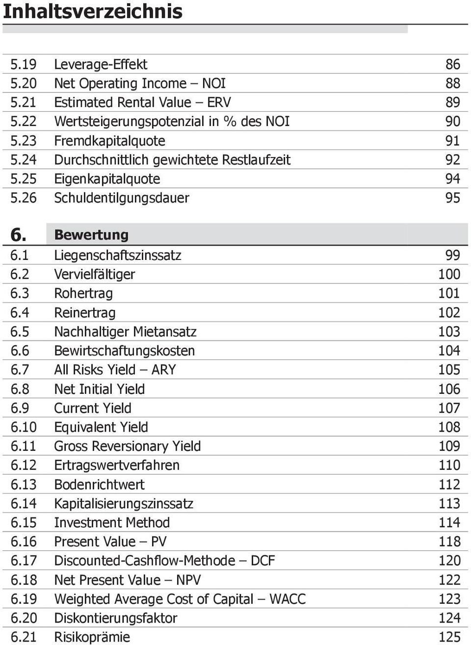 4 Reinertrag 102 6.5 Nachhaltiger Mietansatz 103 6.6 Bewirtschaftungskosten 104 6.7 All Risks Yield ARY 105 6.8 Net Initial Yield 106 6.9 Current Yield 107 6.10 Equivalent Yield 108 6.