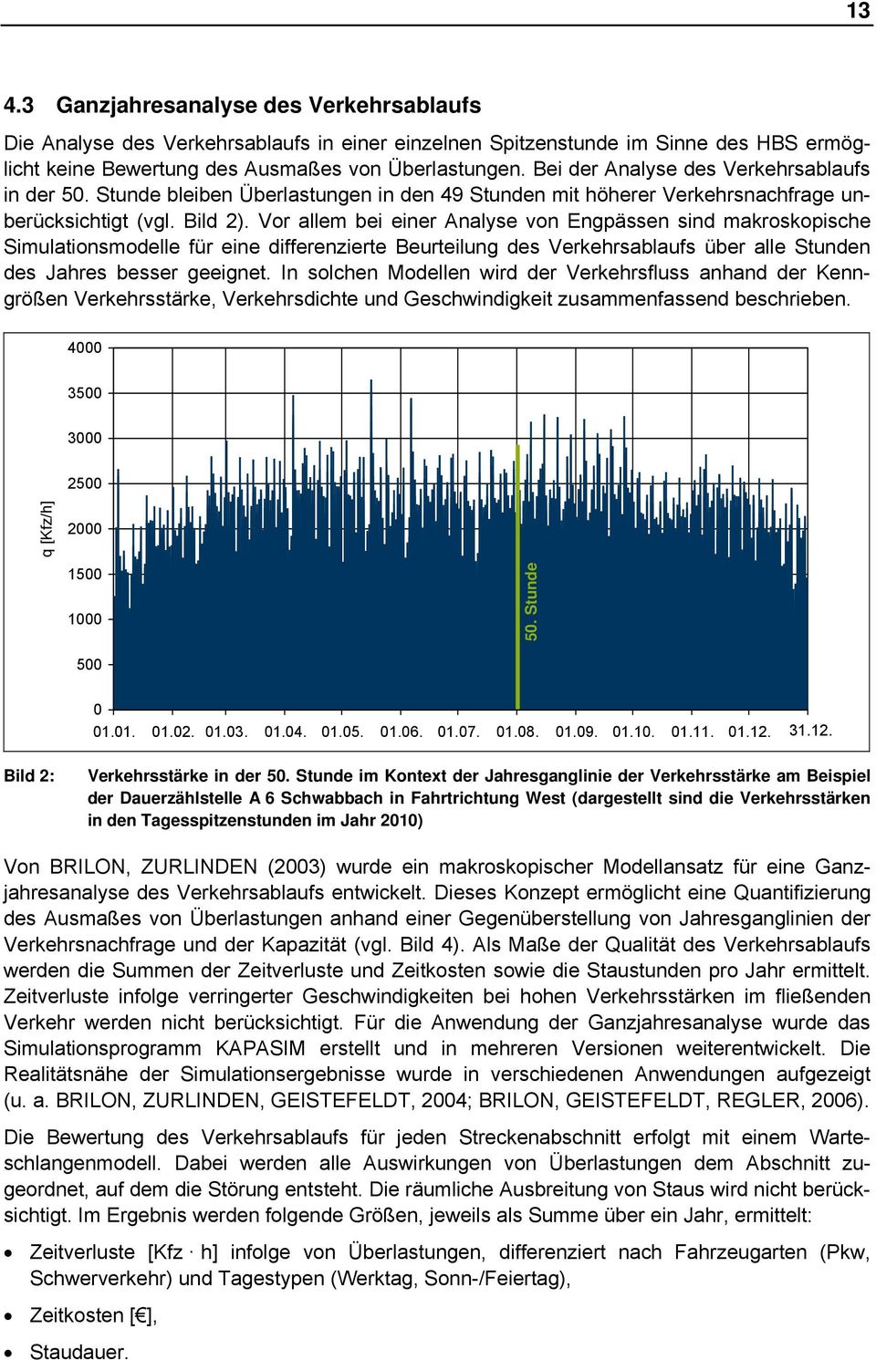 Vor allem bei einer Analyse von Engpässen sind makroskopische Simulationsmodelle für eine differenzierte Beurteilung des Verkehrsablaufs über alle Stunden des Jahres besser geeignet.