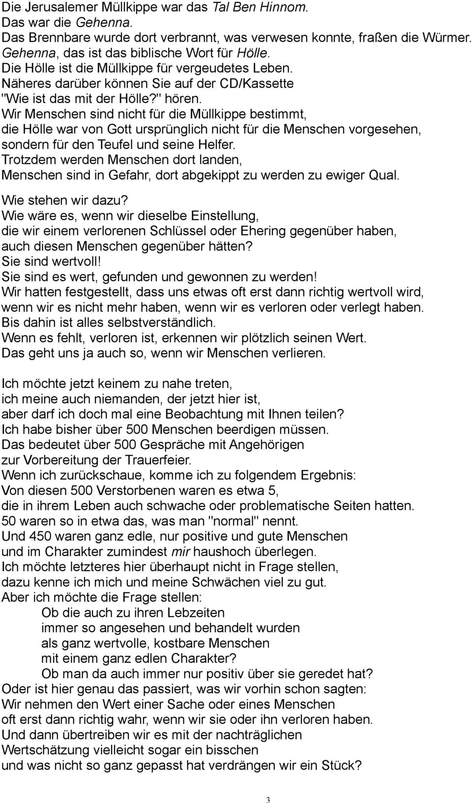 Wir Menschen sind nicht für die Müllkippe bestimmt, die Hölle war von Gott ursprünglich nicht für die Menschen vorgesehen, sondern für den Teufel und seine Helfer.