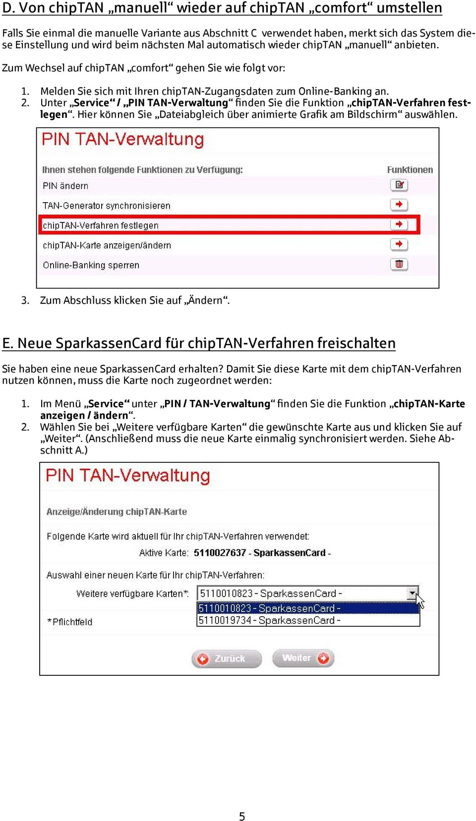 Unter Service / PIN TAN-Verwaltung finden Sie die Funktion chiptan-verfahren festlegen. Hier können Sie Dateiabgleich über animierte Grafik am Bildschirm auswählen. 3.