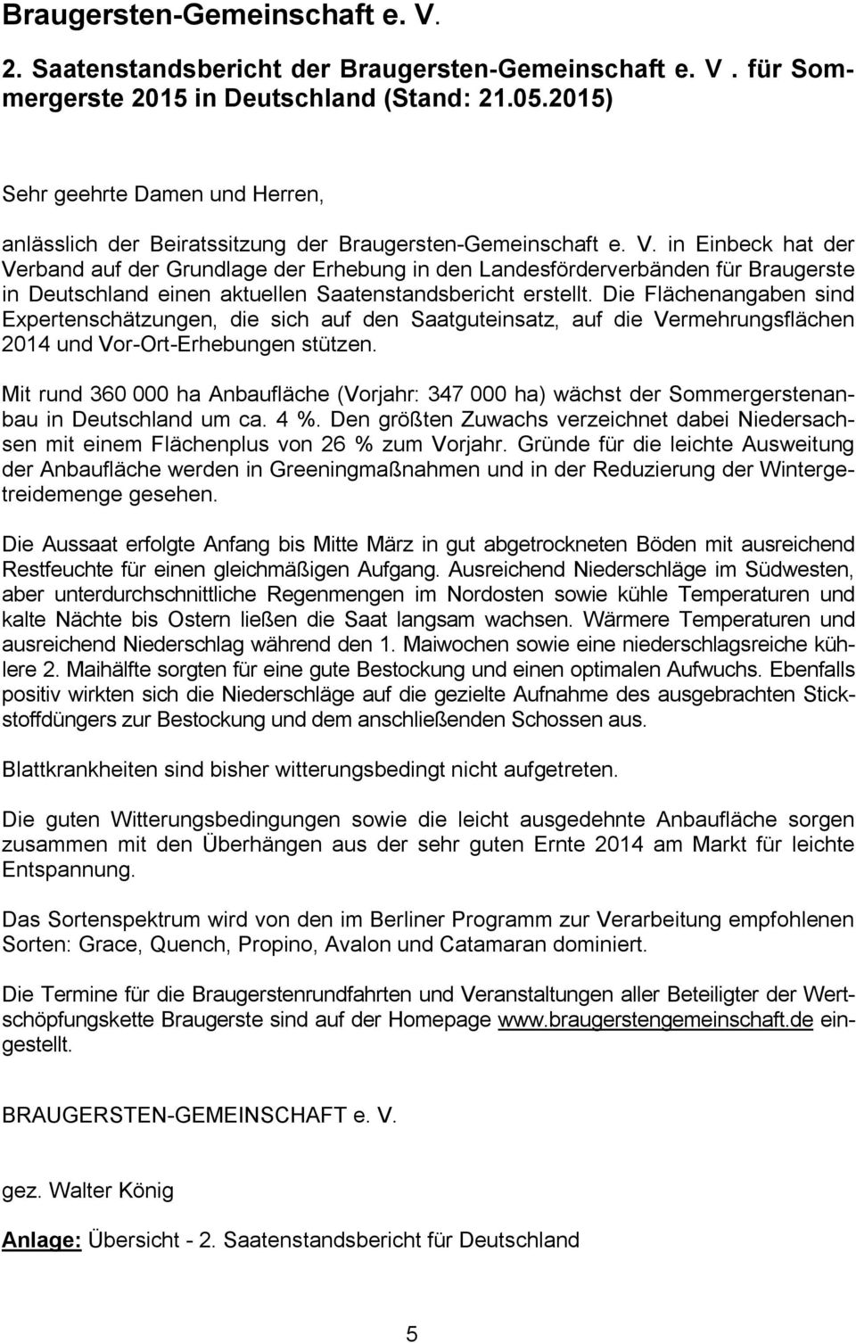in Einbeck hat der Verband auf der Grundlage der Erhebung in den Landesförderverbänden für Braugerste in Deutschland einen aktuellen Saatenstandsbericht erstellt.