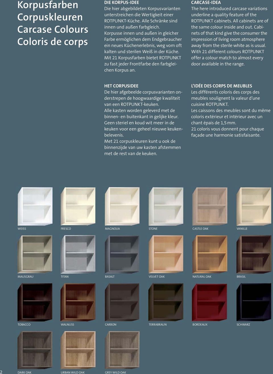 Mit 21 Korpusfarben bietet ROTPUNKT zu fast jeder Frontfarbe den farbgleichen Korpus an. CARCASE-IDEA The here introduced carcase variations underline a quality feature of the ROTPUNKT cabinets.