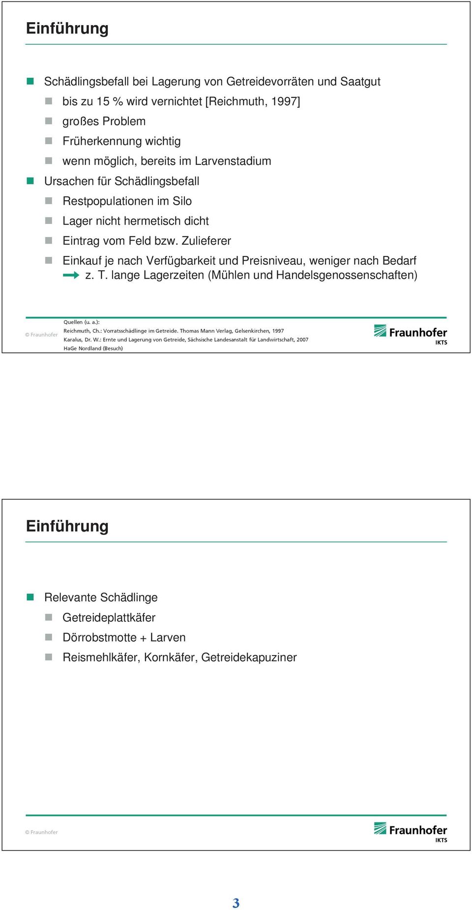 lange Lagerzeiten (Mühlen und Handelsgenossenschaften) Quellen (u. a.): Reichmuth, Ch.: Vorratsschädlinge im Getreide. Thomas Mann Verlag, Gelsenkirchen, 1997 Karalus, Dr. W.