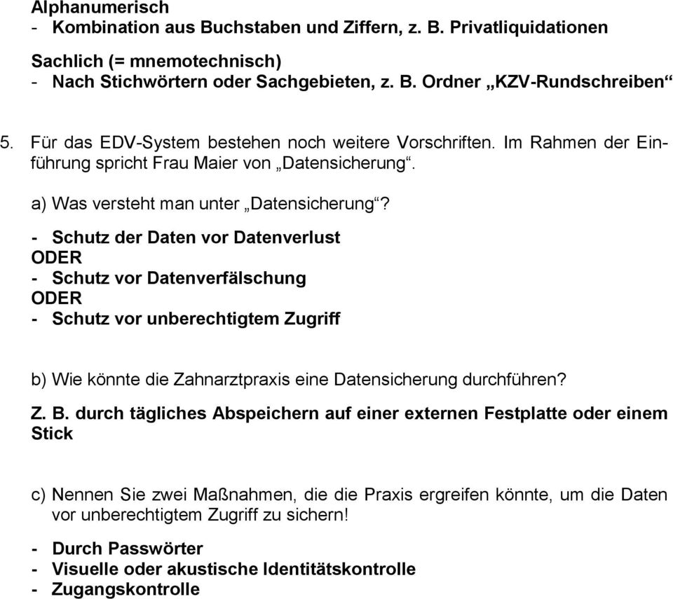 - Schutz der Daten vor Datenverlust ODER - Schutz vor Datenverfälschung ODER - Schutz vor unberechtigtem Zugriff b) Wie könnte die Zahnarztpraxis eine Datensicherung durchführen? Z. B.