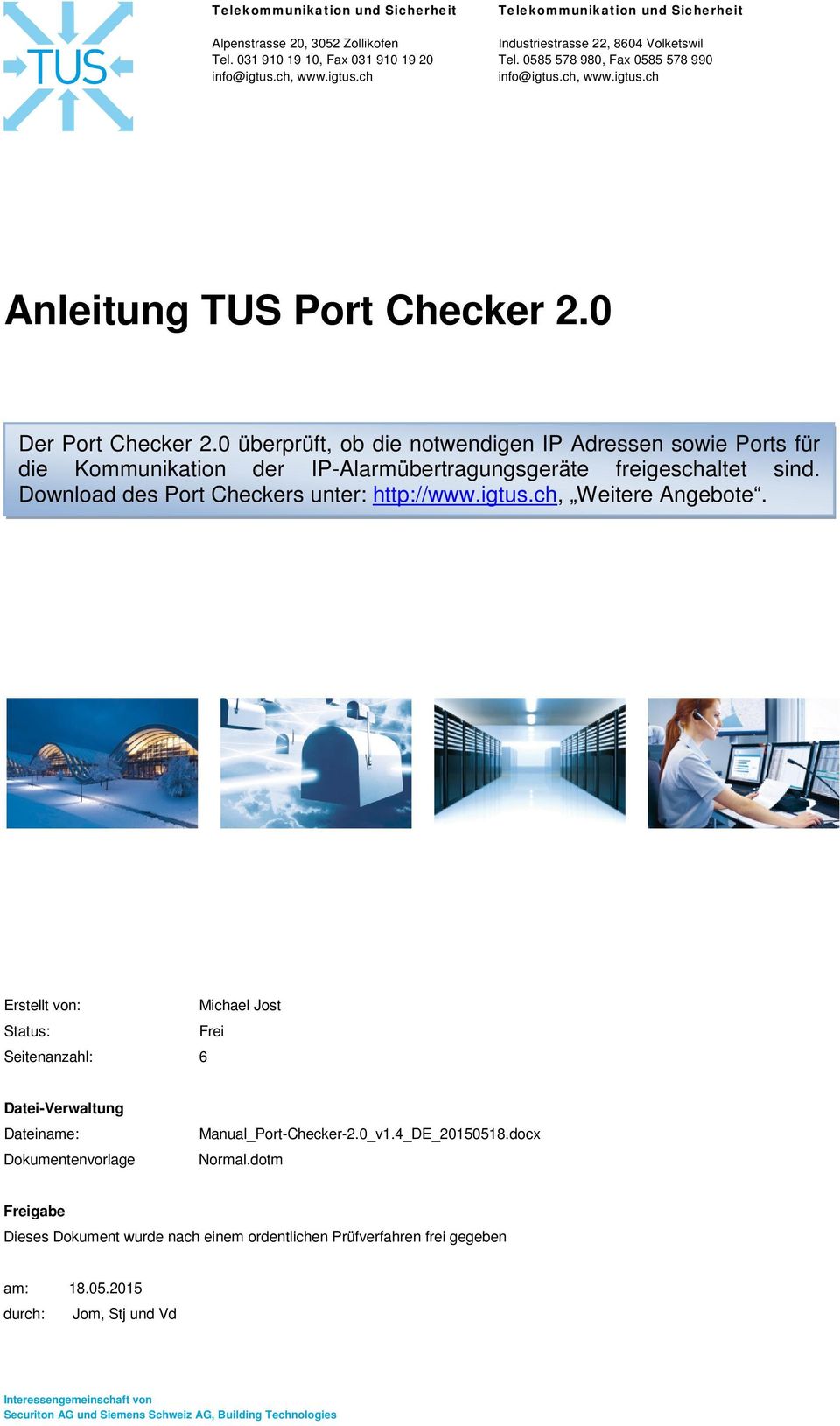 0 überprüft, ob die notwendigen IP Adressen sowie Ports für die Kommunikation der IP-Alarmübertragungsgeräte freigeschaltet sind. Download des Port Checkers unter: http://www.igtus.