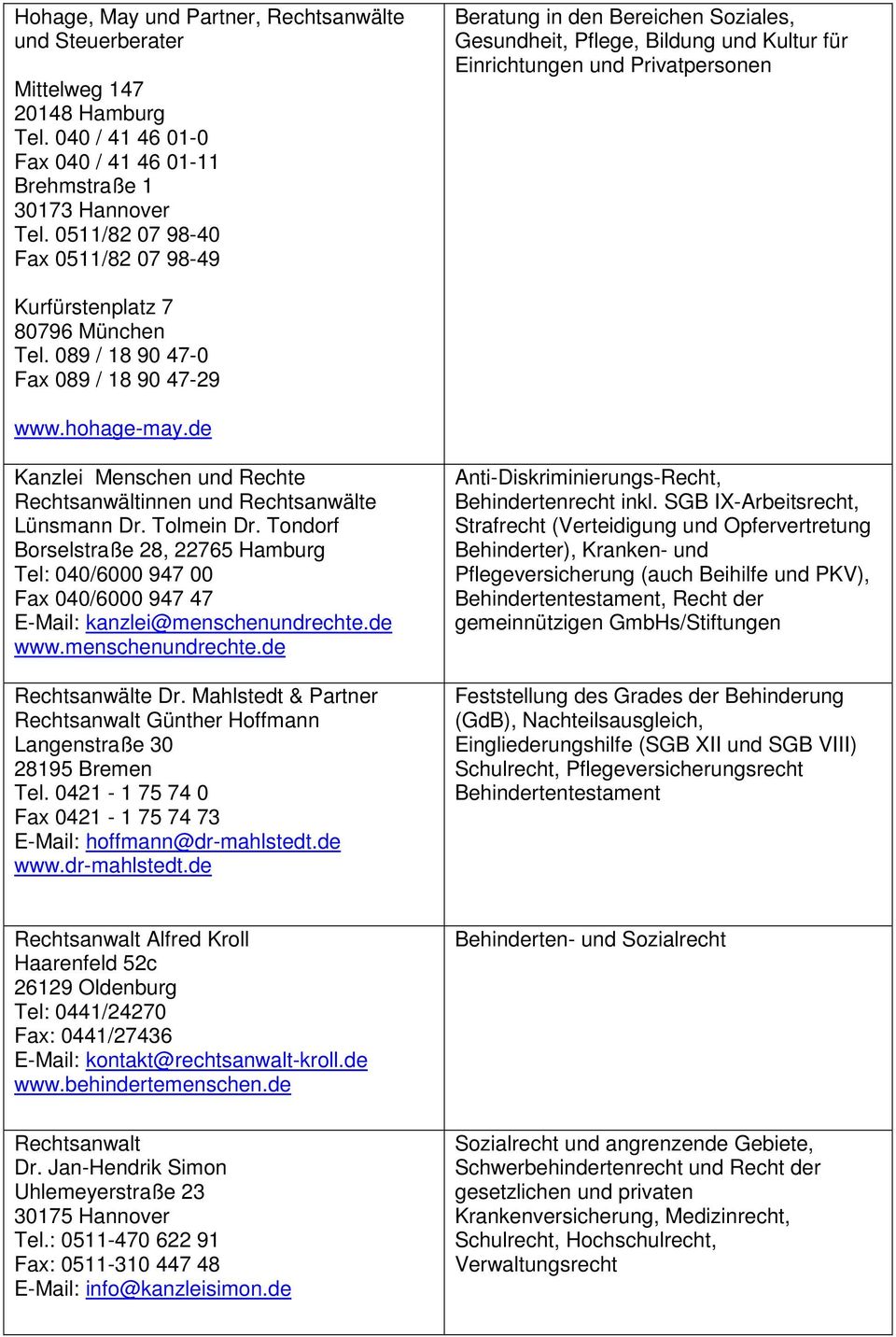 089 / 18 90 47-0 Fax 089 / 18 90 47-29 www.hohage-may.de Kanzlei Menschen und Rechte Rechtsanwältinnen und Rechtsanwälte Lünsmann Dr. Tolmein Dr.