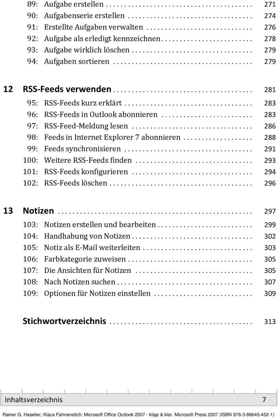 .. 286 098: Feeds in Internet Explorer 7 abonnieren... 288 099: Feeds synchronisieren... 291 100: Weitere RSS-Feeds finden... 293 101: RSS-Feeds konfigurieren... 294 102: RSS-Feeds löschen.