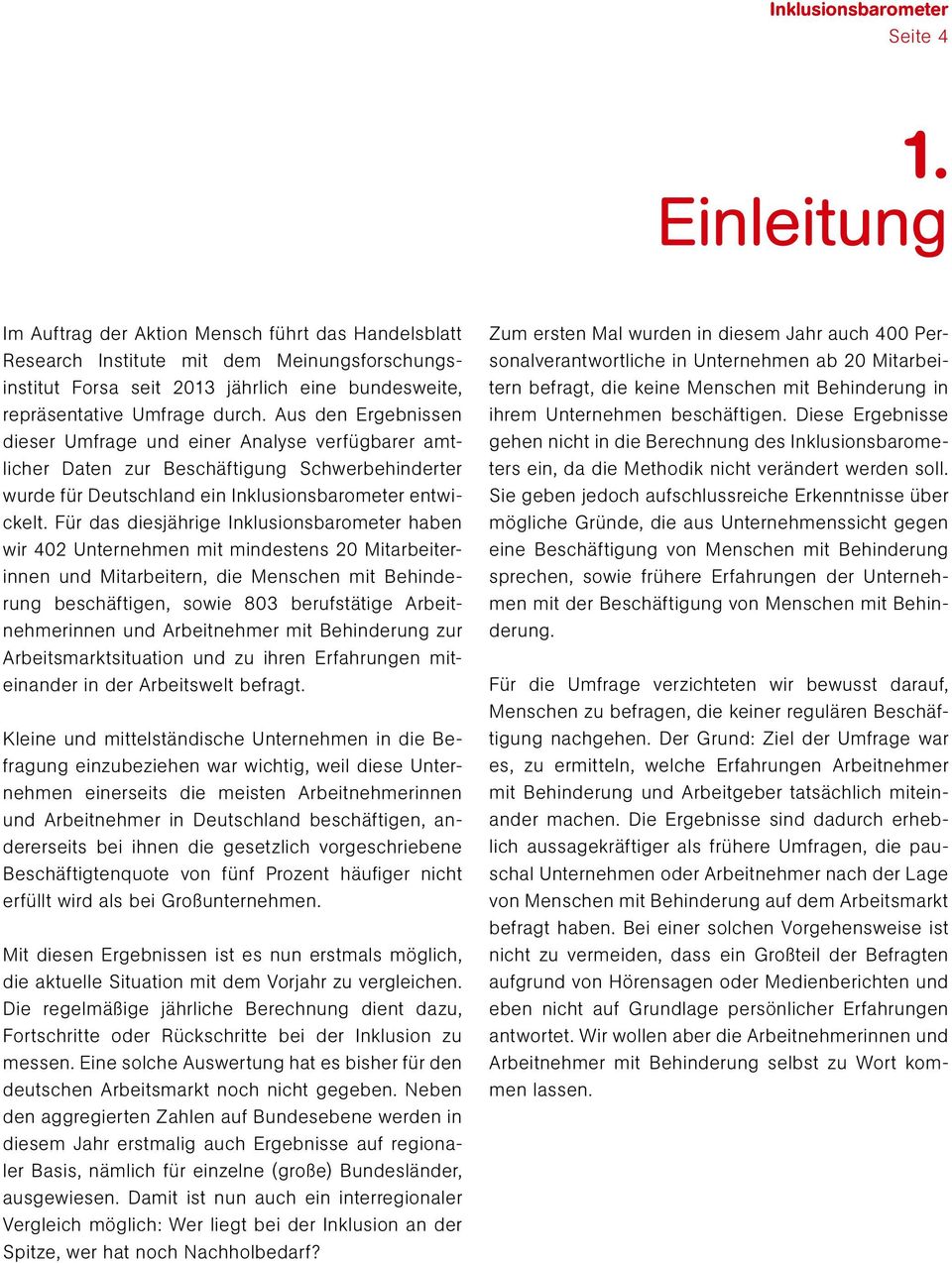 Aus den Ergebnissen dieser Umfrage und einer Analyse verfügbarer amtlicher Daten zur Beschäftigung Schwerbehinderter wurde für Deutschland ein Inklusionsbarometer entwickelt.