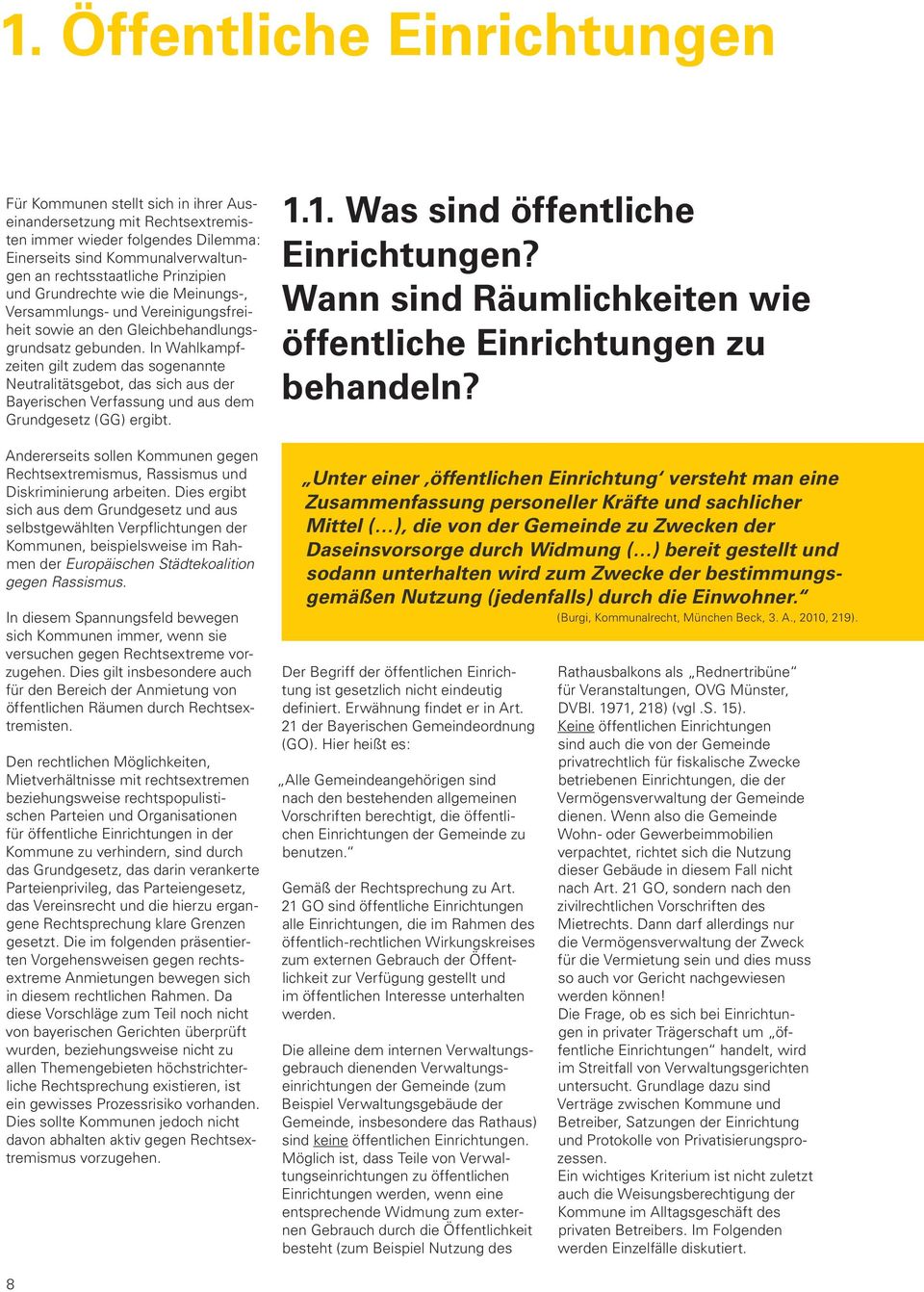In Wahlkampfzeiten gilt zudem das sogenannte Neutralitätsgebot, das sich aus der Bayerischen Verfassung und aus dem Grundgesetz (GG) ergibt.