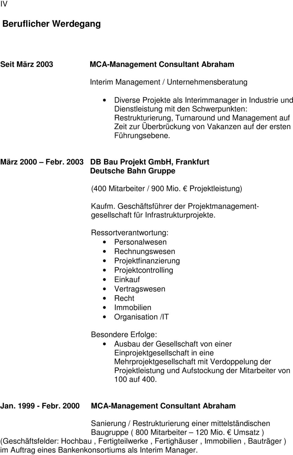 2003 DB Bau Projekt GmbH, Frankfurt Deutsche Bahn Gruppe (400 Mitarbeiter / 900 Mio. Projektleistung) Kaufm. Geschäftsführer der Projektmanagementgesellschaft für Infrastrukturprojekte.