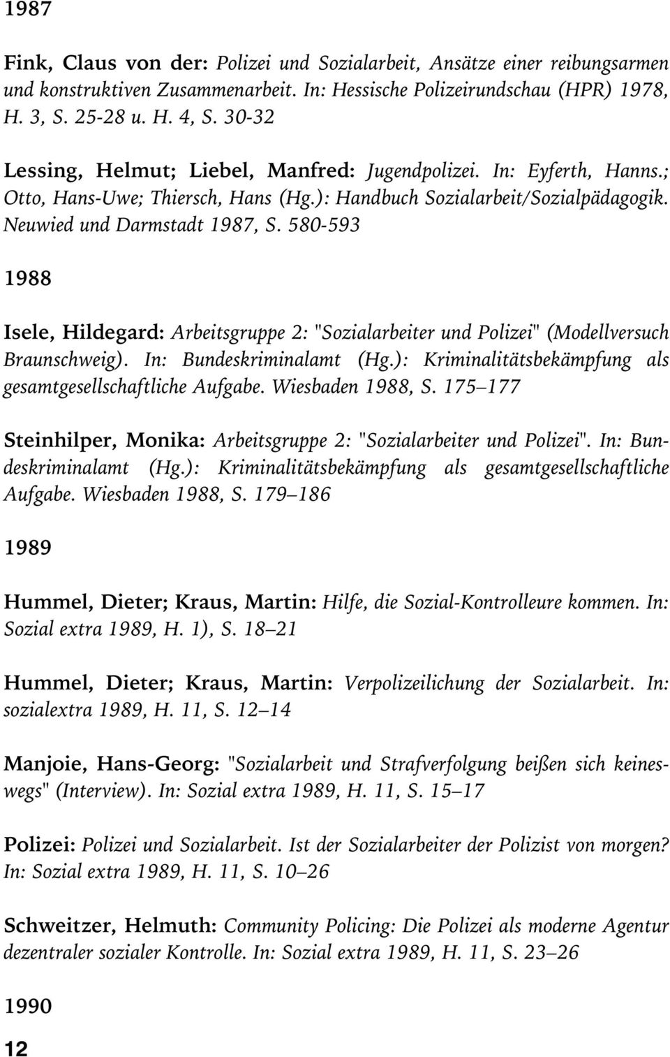 580-593 1988 Isele, Hildegard: Arbeitsgruppe 2: "Sozialarbeiter und Polizei" (Modellversuch Braunschweig). In: Bundeskriminalamt (Hg.): Kriminalitätsbekämpfung als gesamtgesellschaftliche Aufgabe.