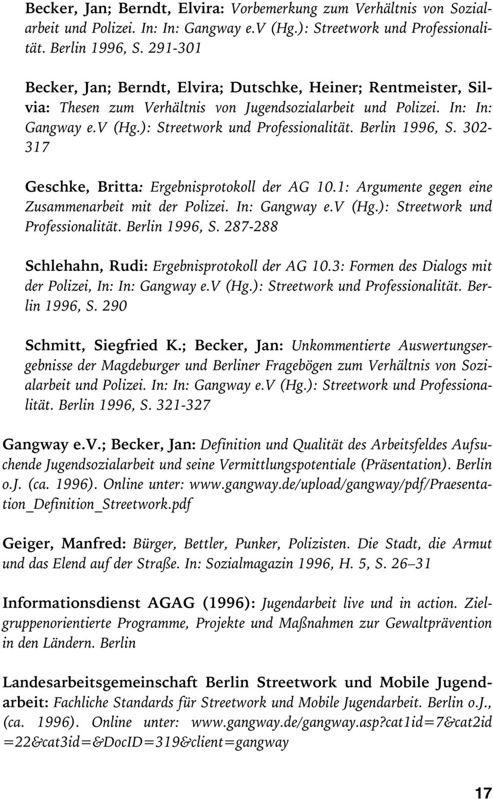 Berlin 1996, S. 302-317 Geschke, Britta: Ergebnisprotokoll der AG 10.1: Argumente gegen eine Zusammenarbeit mit der Polizei. In: Gangway e.v (Hg.): Streetwork und Professionalität. Berlin 1996, S.