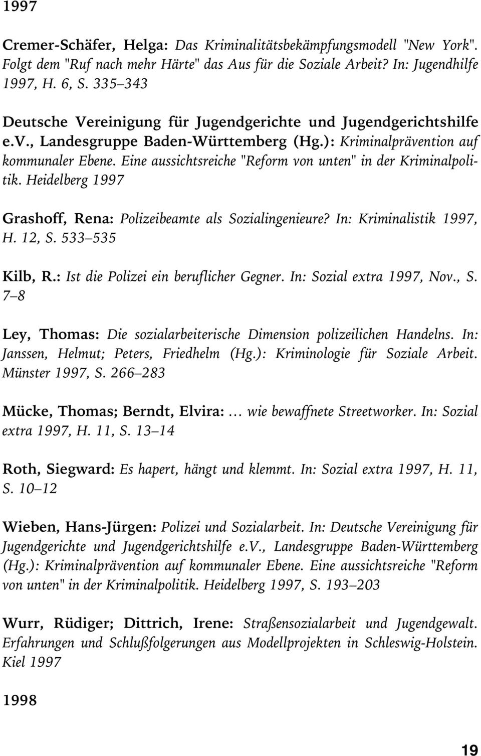Eine aussichtsreiche "Reform von unten" in der Kriminalpolitik. Heidelberg 1997 Grashoff, Rena: Polizeibeamte als Sozialingenieure? In: Kriminalistik 1997, H. 12, S. 533 535 Kilb, R.