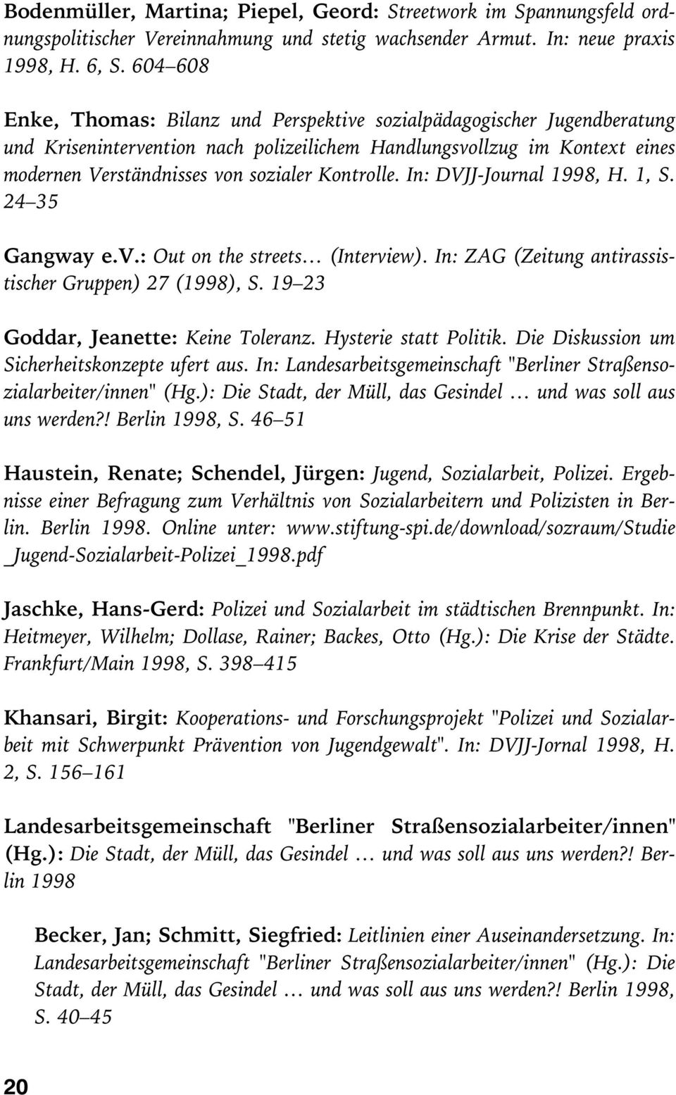 Kontrolle. In: DVJJ-Journal 1998, H. 1, S. 24 35 Gangway e.v.: Out on the streets (Interview). In: ZAG (Zeitung antirassistischer Gruppen) 27 (1998), S. 19 23 Goddar, Jeanette: Keine Toleranz.