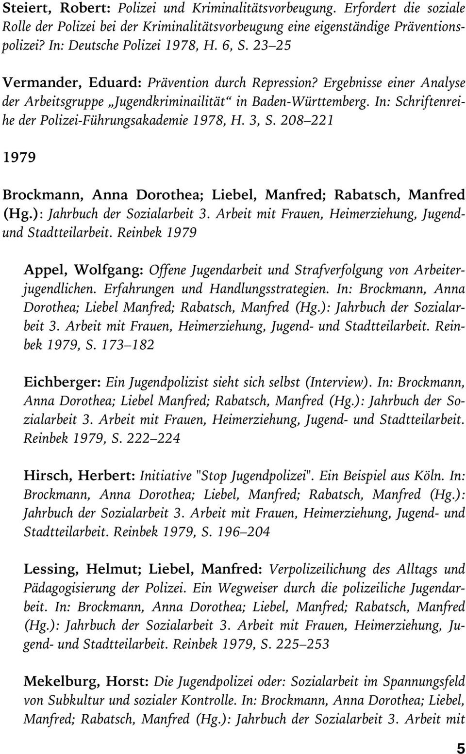 3, S. 208 221 1979 Brockmann, Anna Dorothea; Liebel, Manfred; Rabatsch, Manfred (Hg.): Jahrbuch der Sozialarbeit 3. Arbeit mit Frauen, Heimerziehung, Jugendund Stadtteilarbeit.