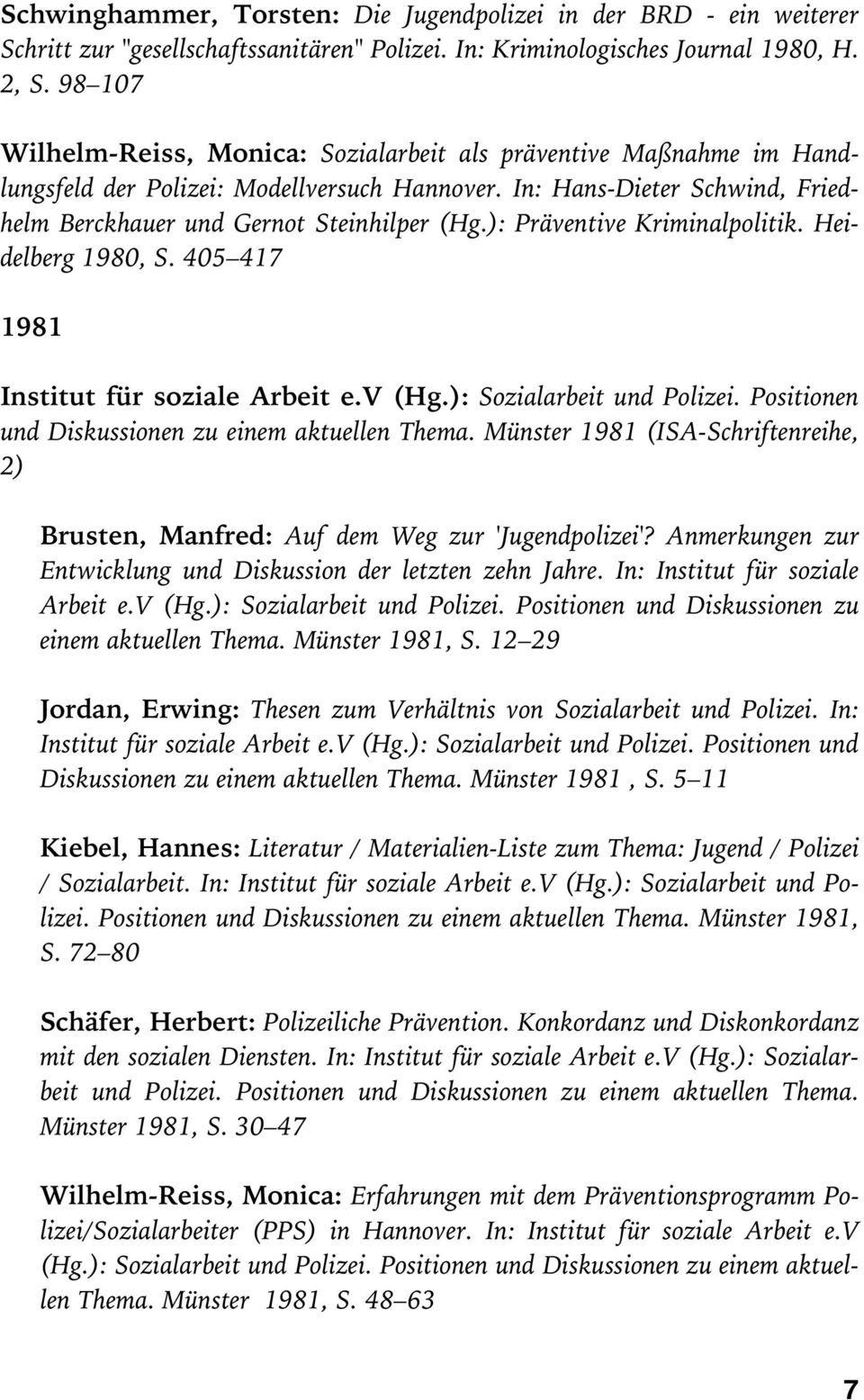 ): Präventive Kriminalpolitik. Heidelberg 1980, S. 405 417 1981 Institut für soziale Arbeit e.v (Hg.): Sozialarbeit und Polizei. Positionen und Diskussionen zu einem aktuellen Thema.