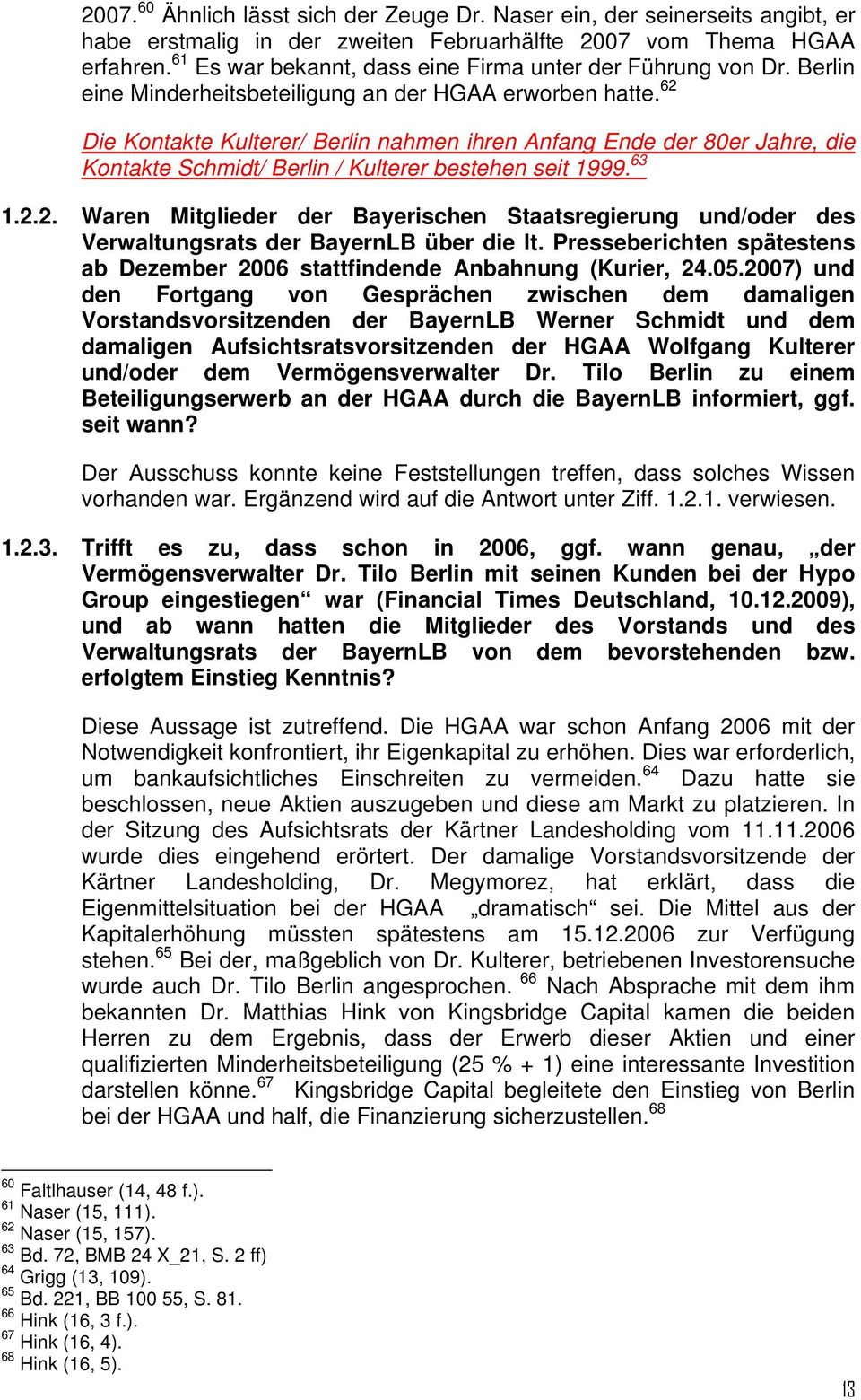 62 Die Kontakte Kulterer/ Berlin nahmen ihren Anfang Ende der 80er Jahre, die Kontakte Schmidt/ Berlin / Kulterer bestehen seit 1999. 63 1.2.2. Waren Mitglieder der Bayerischen Staatsregierung und/oder des Verwaltungsrats der BayernLB über die lt.