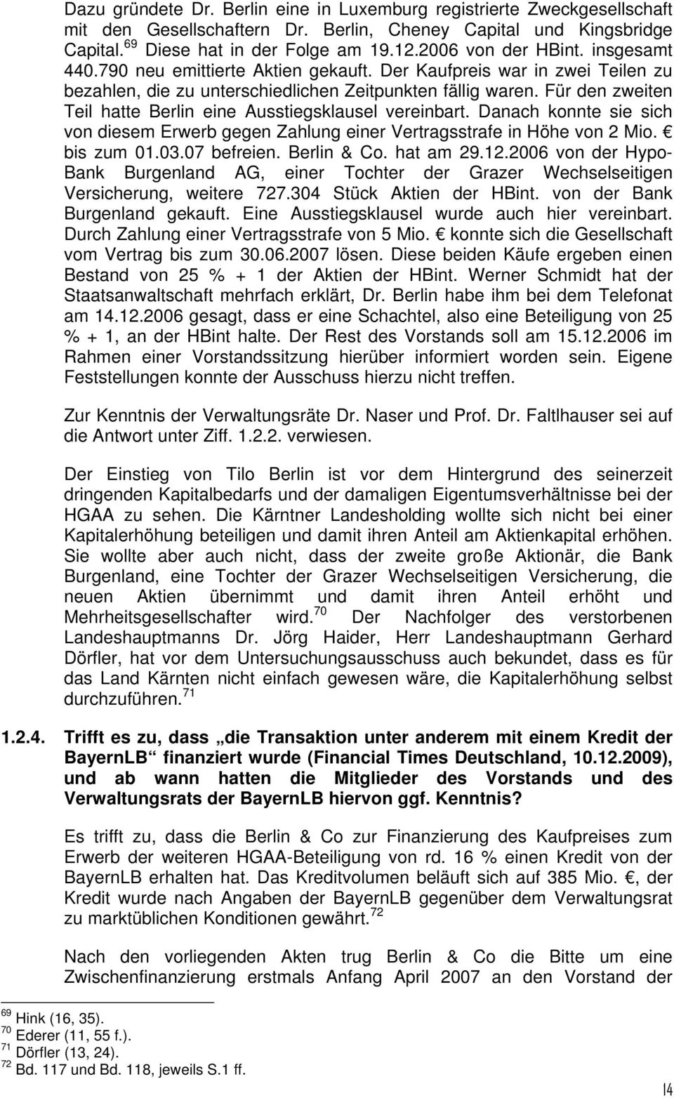 Für den zweiten Teil hatte Berlin eine Ausstiegsklausel vereinbart. Danach konnte sie sich von diesem Erwerb gegen Zahlung einer Vertragsstrafe in Höhe von 2 Mio. bis zum 01.03.07 befreien.