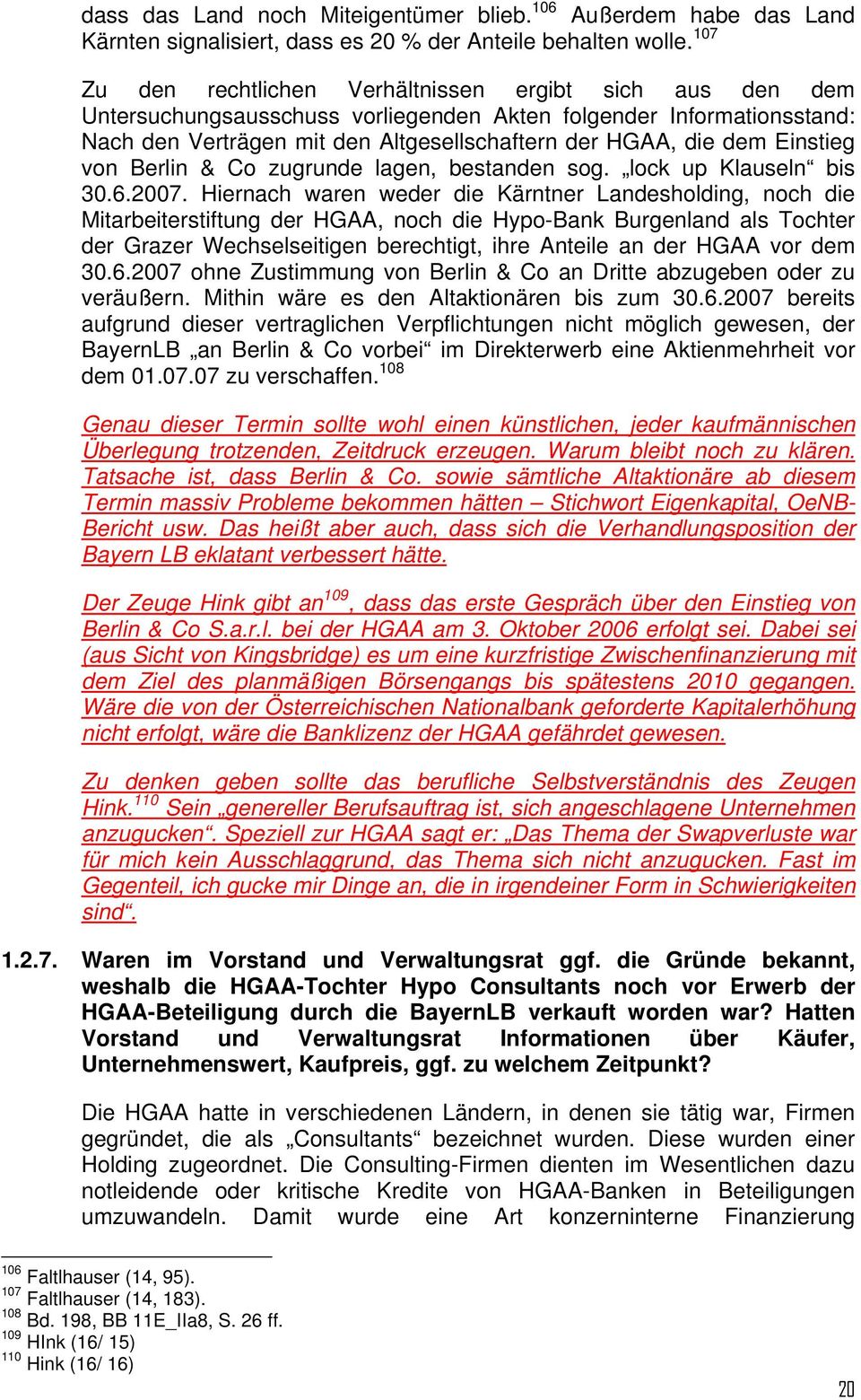 Einstieg von Berlin & Co zugrunde lagen, bestanden sog. lock up Klauseln bis 30.6.2007.