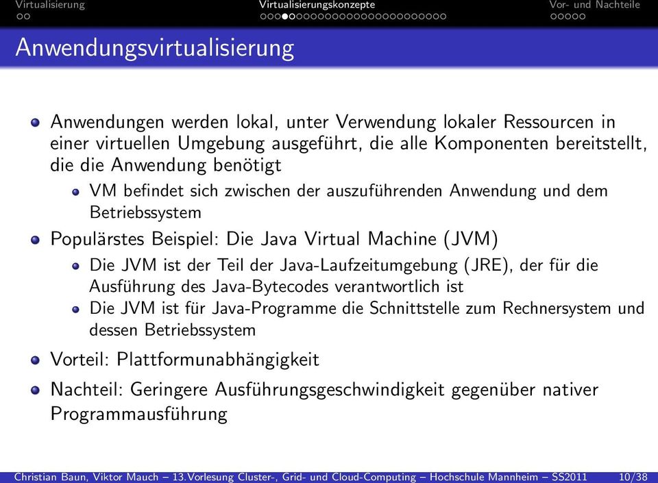 Umgebung ausgeführt, die alle Komponenten bereitstellt, die die Anwendung benötigt VM befindet sich zwischen der auszuführenden Anwendung und dem Betriebssystem Populärstes Beispiel: Die