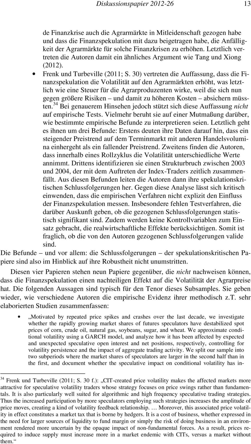 30) vertreten die Auffassung, dass die Finanzspekulation die Volatilität auf den Agrarmärkten erhöht, was letztlich wie eine Steuer für die Agrarproduzenten wirke, weil die sich nun gegen größere