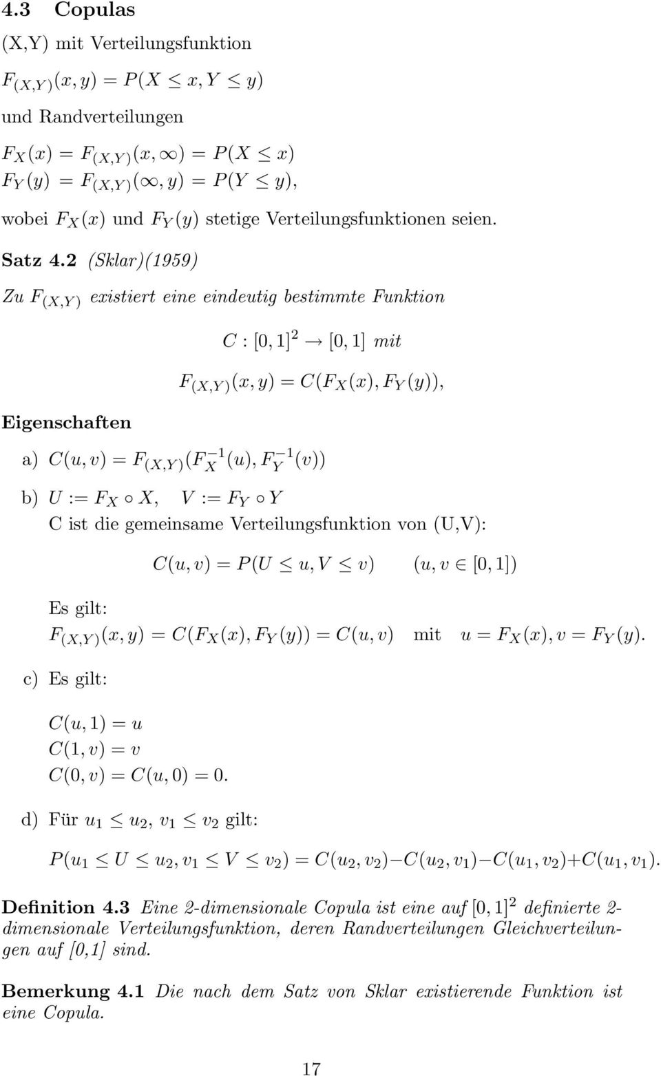 2 (Sklar)(1959) Zu F (X,Y ) existiert eine eindeutig bestimmte Funktion Eigenschaften a) C(u, v) = F (X,Y ) (F 1 X C : [0, 1] 2 [0, 1] mit F (X,Y ) (x, y) = C(F X (x), F Y (y)), 1 (u), F (v)) b) U :=