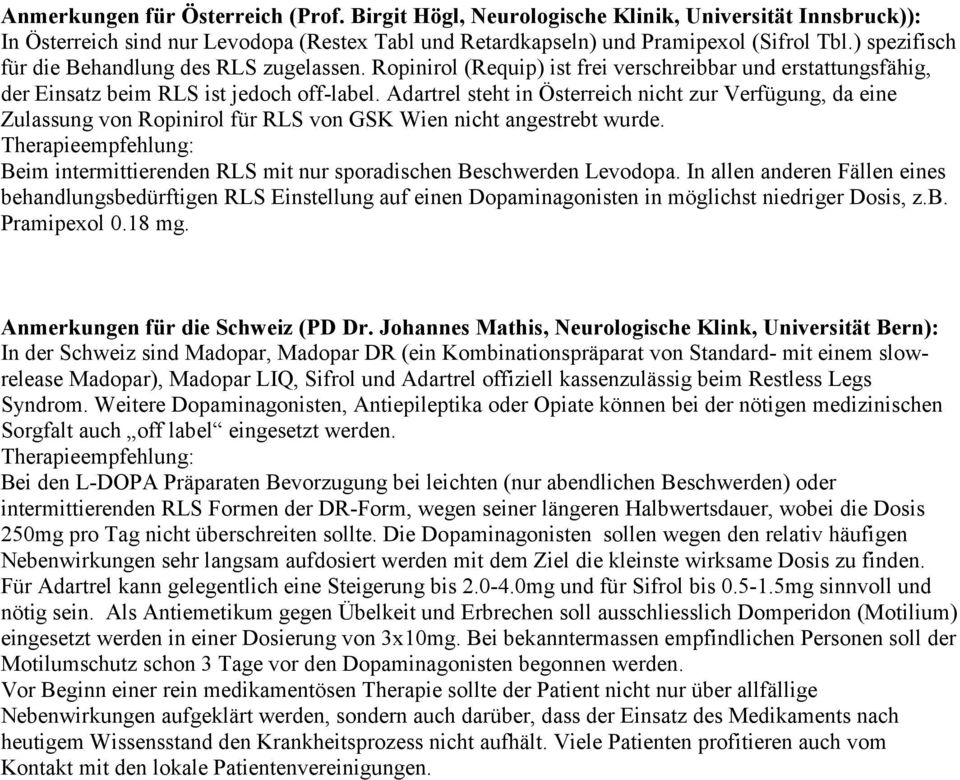 Adartrel steht in Österreich nicht zur Verfügung, da eine Zulassung von Ropinirol für RLS von GSK Wien nicht angestrebt wurde.