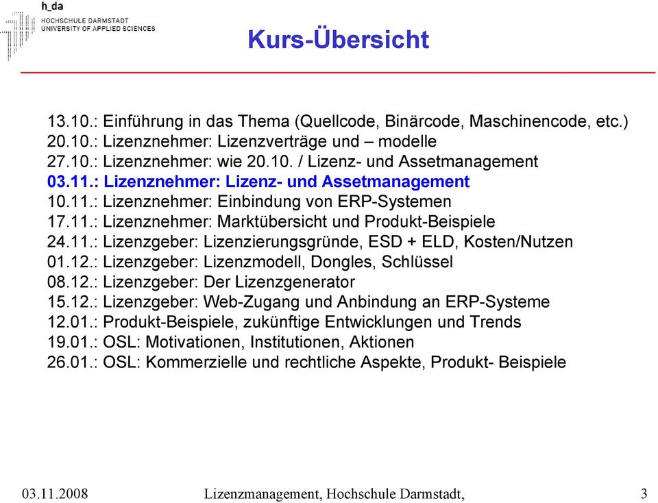 12.: Lizenzgeber: Lizenzmodell, Dongles, Schlüssel 08.12.: Lizenzgeber: Der Lizenzgenerator 15.12.: Lizenzgeber: Web-Zugang und Anbindung an ERP-Systeme 12.01.