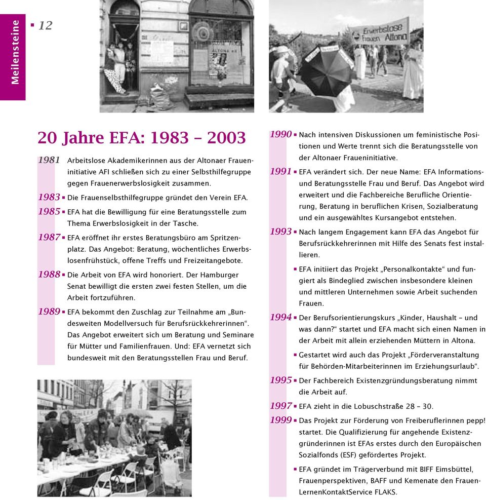 1987 EFA eröffnet ihr erstes Beratungsbüro am Spritzenplatz. Das Angebot: Beratung, wöchentliches Erwerbslosenfrühstück, offene Treffs und Freizeitangebote. 1988 Die Arbeit von EFA wird honoriert.