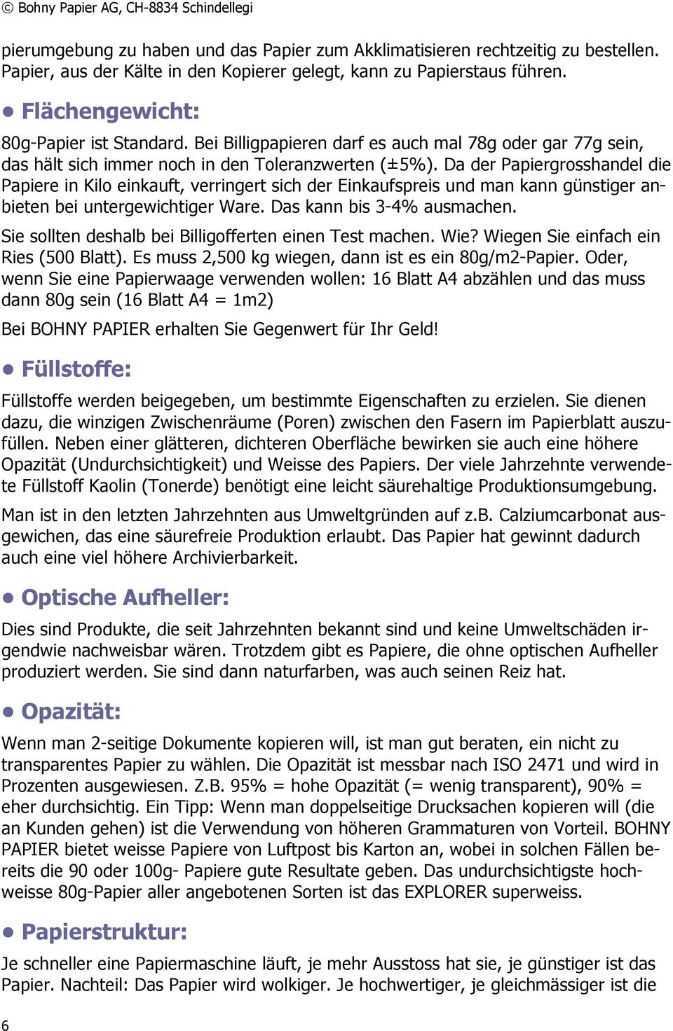 Da der Papiergrosshandel die Papiere in Kilo einkauft, verringert sich der Einkaufspreis und man kann günstiger anbieten bei untergewichtiger Ware. Das kann bis 3-4% ausmachen.