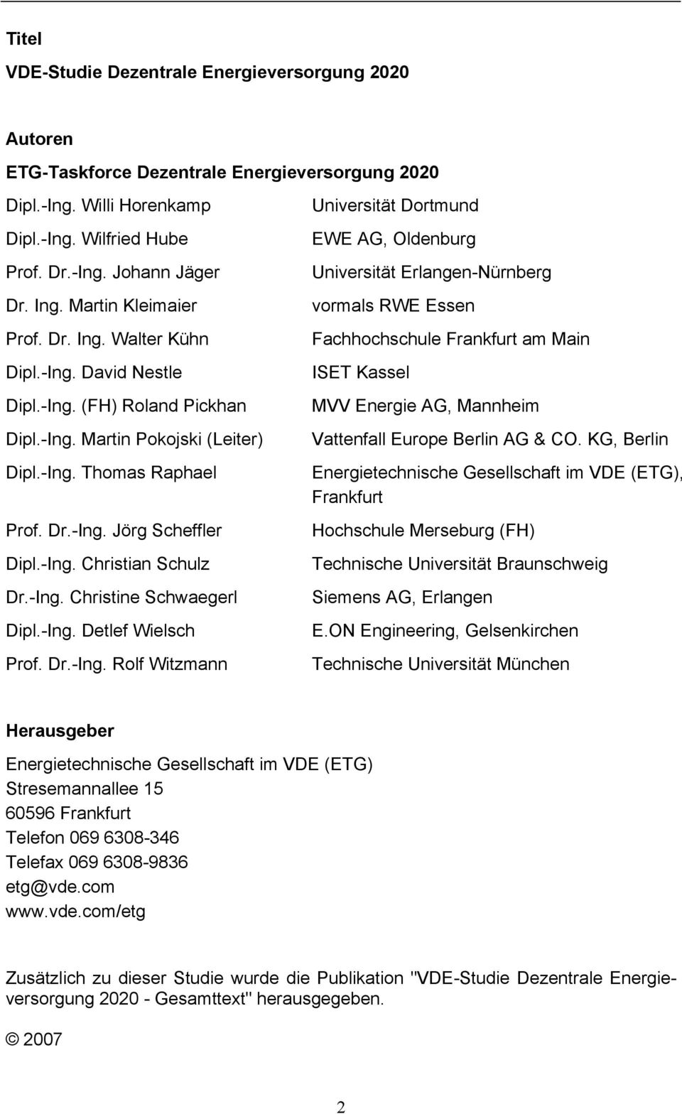 -Ing. Christian Schulz Dr.-Ing. Christine Schwaegerl Dipl.-Ing. Detlef Wielsch Prof. Dr.-Ing. Rolf Witzmann Universität Dortmund EWE AG, Oldenburg Universität Erlangen-Nürnberg vormals RWE Essen