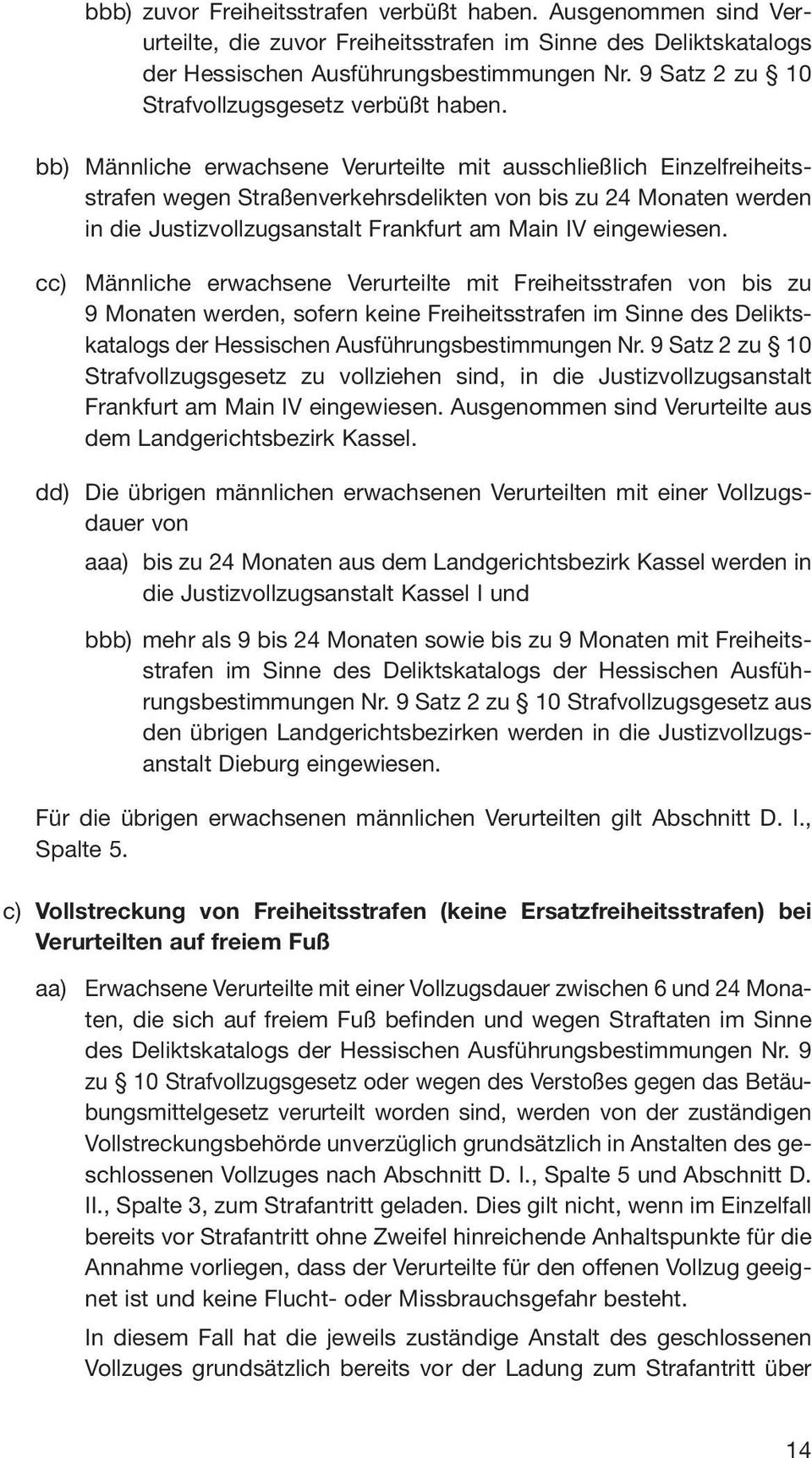 bb) Männliche erwachsene Verurteilte mit ausschließlich Einzelfreiheitsstrafen wegen Straßenverkehrsdelikten von bis zu 24 Monaten werden in die Justizvollzugsanstalt Frankfurt am Main IV eingewiesen.