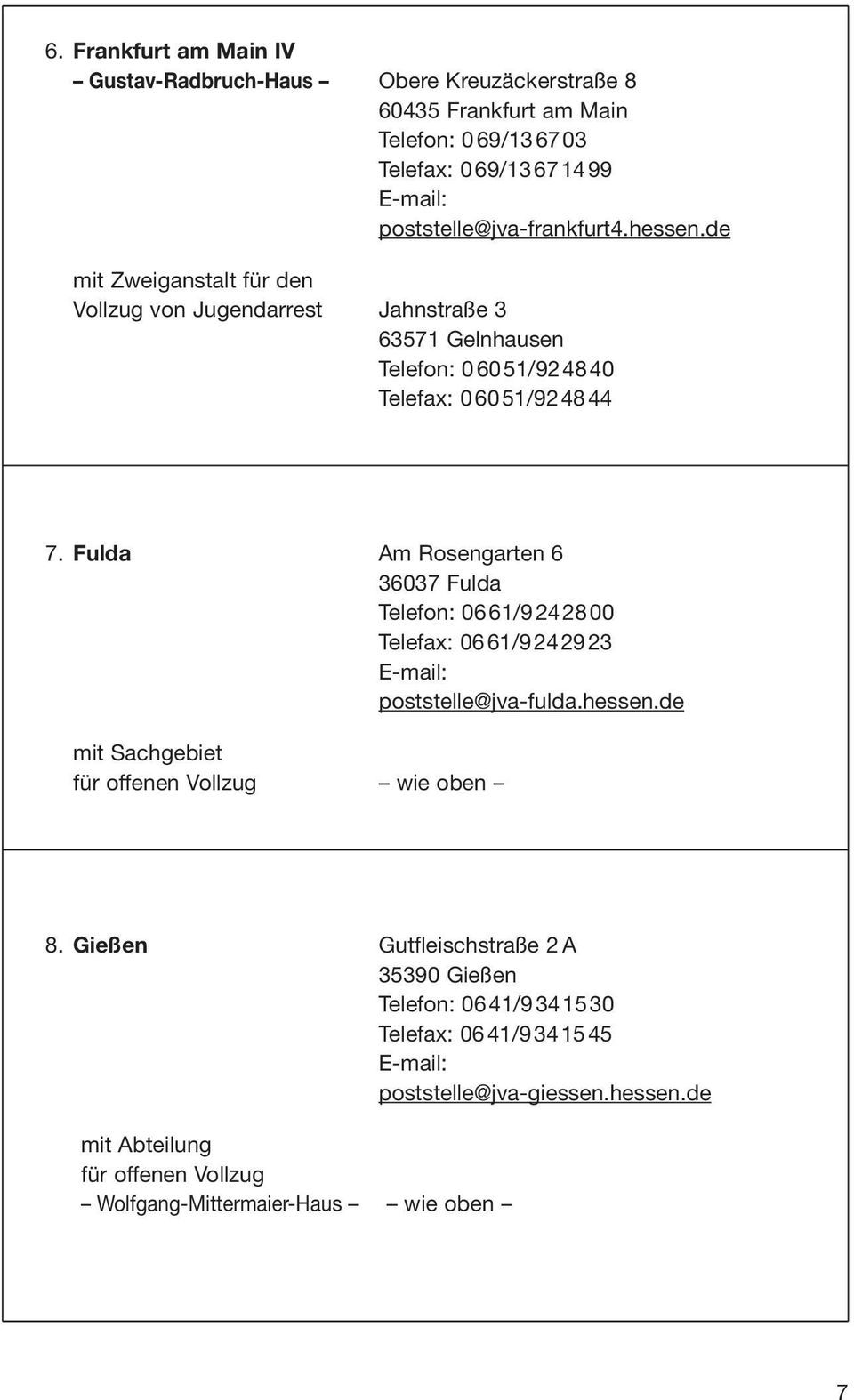 Fulda Am Rosengarten 6 36037 Fulda Telefon: 0661/9242800 Telefax: 0661/9242923 E-mail: poststelle@jva-fulda.hessen.de mit Sachgebiet für offenen Vollzug wie oben 8.
