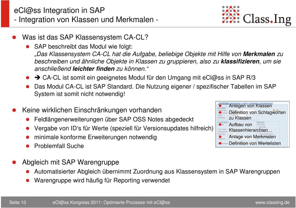 klassifizieren, um sie anschließend leichter finden zu können. CA-CL ist somit ein geeignetes Modul für den Umgang mit ecl@ss in SAP R/3 Das Modul CA-CL ist SAP Standard.